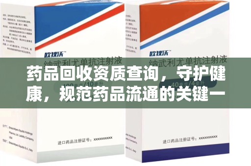 滁州药品回收资质查询，守护健康，规范药品流通的关键一步