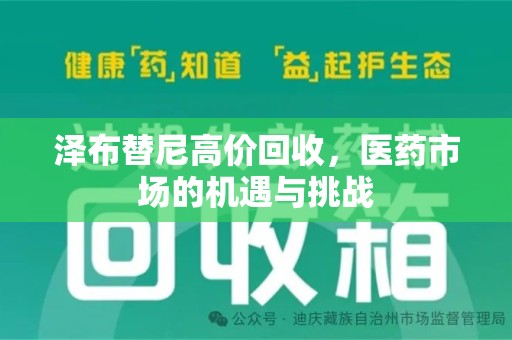 滁州泽布替尼高价回收，医药市场的机遇与挑战