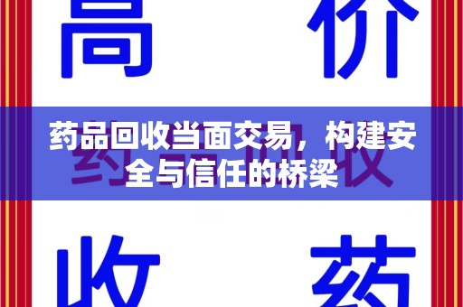 滁州药品回收当面交易，构建安全与信任的桥梁