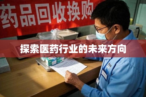 滁州探索医药行业的未来方向