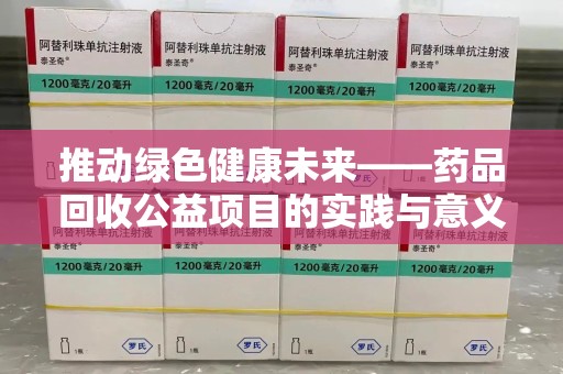 滁州推动绿色健康未来——药品回收公益项目的实践与意义