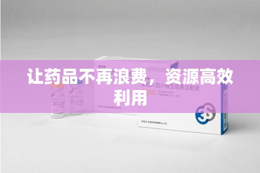 滁州让药品不再浪费，资源高效利用