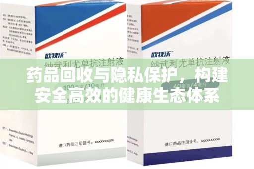 滁州药品回收与隐私保护，构建安全高效的健康生态体系