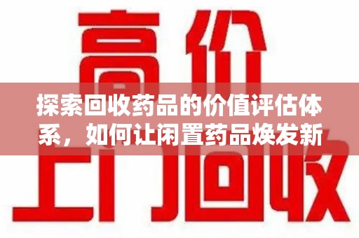 滁州探索回收药品的价值评估体系，如何让闲置药品焕发新生命