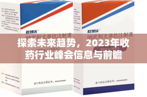 滁州探索未来趋势，2023年收药行业峰会信息与前瞻