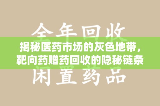 滁州揭秘医药市场的灰色地带，靶向药赠药回收的隐秘链条