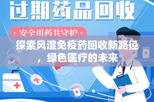 滁州探索风湿免疫药回收新路径，绿色医疗的未来