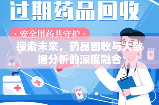 滁州探索未来，药品回收与大数据分析的深度融合